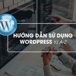 Hướng dẫn sử dụng Wordpress từ A đến Z