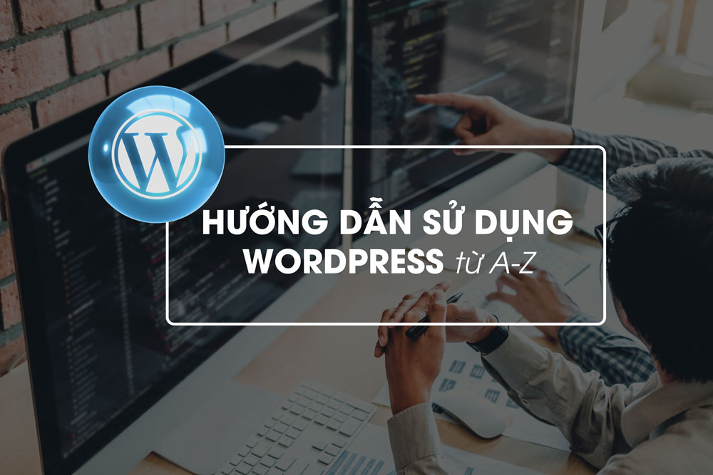 Hướng dẫn sử dụng Wordpress từ A đến Z