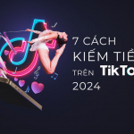 7 Cách kiếm tiền trên TikTok 2024